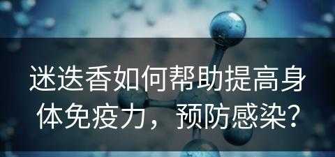 迷迭香如何帮助提高身体免疫力，预防感染？